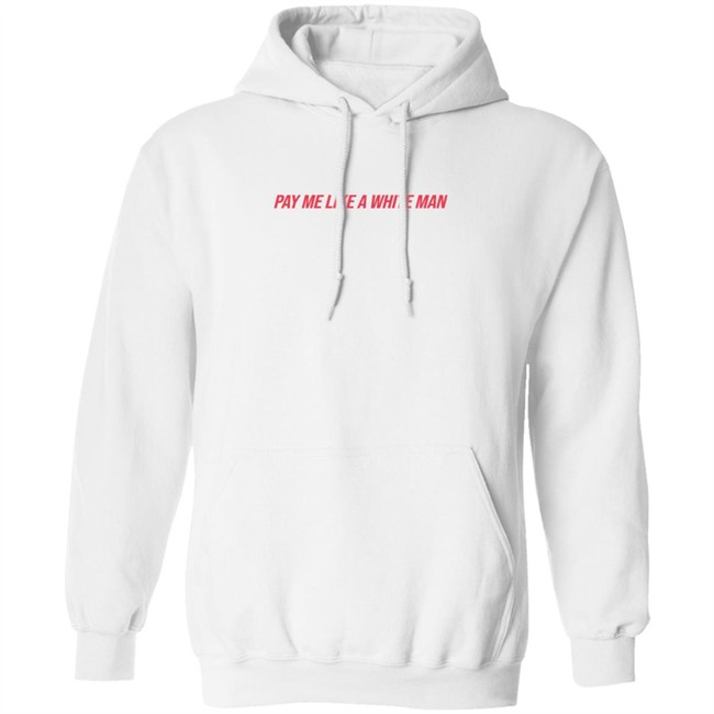 Pay Me Like A White Man Shirt Pay Me Like A White Man Shirt