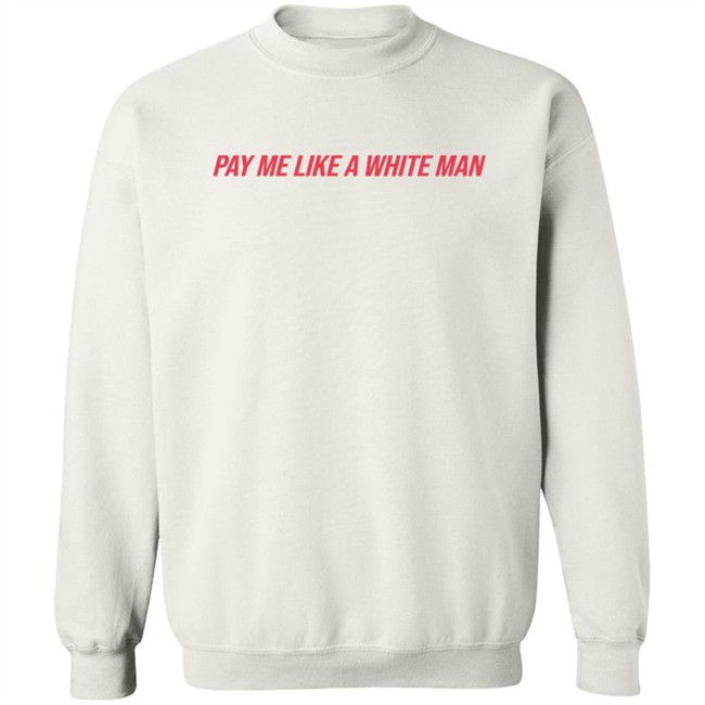 Pay Me Like A White Man Shirt Pay Me Like A White Man Shirt