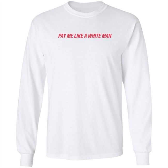 Pay Me Like A White Man Shirt Pay Me Like A White Man Shirt