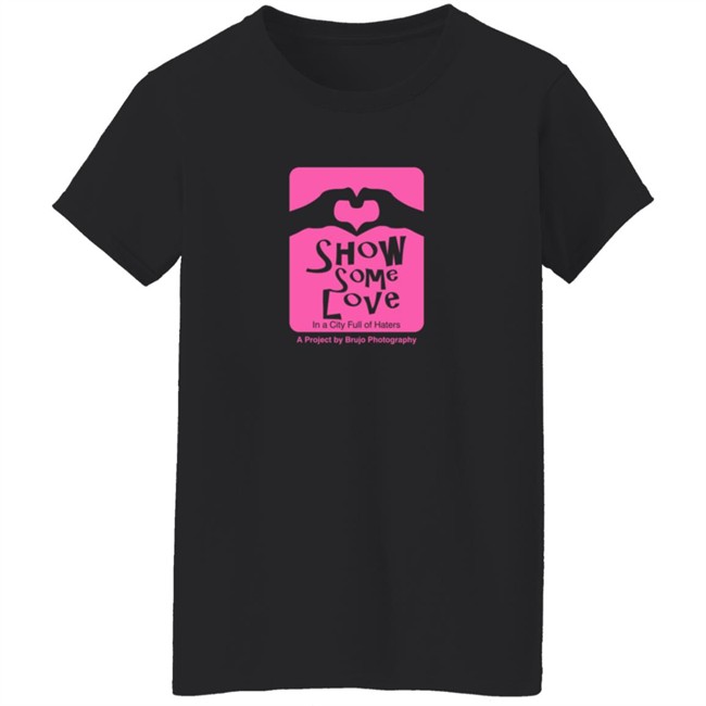 Brujo Photography Show Some Love In A City Full Of Haters T Shirt Brujo Photography Show Some Love In A City Full Of Haters T Shirt
