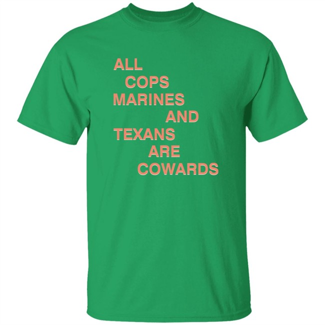 All Cops Marines And Texans Are Cowards Shirt All Cops Marines And Texans Are Cowards Shirt