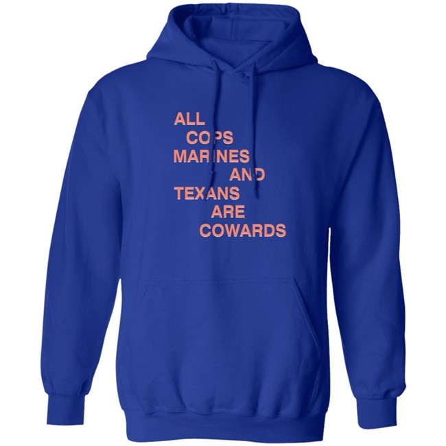 All Cops Marines And Texans Are Cowards Shirt All Cops Marines And Texans Are Cowards Shirt