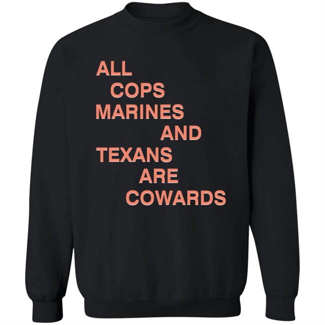 All Cops Marines And Texans Are Cowards Shirt All Cops Marines And Texans Are Cowards Shirt