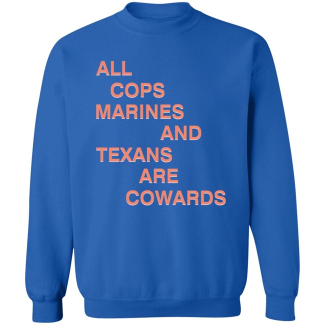All Cops Marines And Texans Are Cowards Shirt All Cops Marines And Texans Are Cowards Shirt