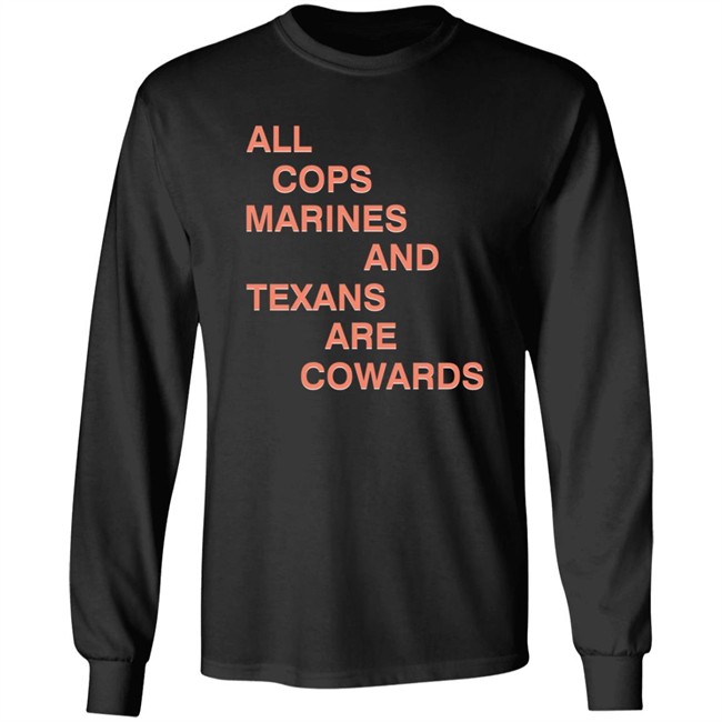 All Cops Marines And Texans Are Cowards Shirt All Cops Marines And Texans Are Cowards Shirt