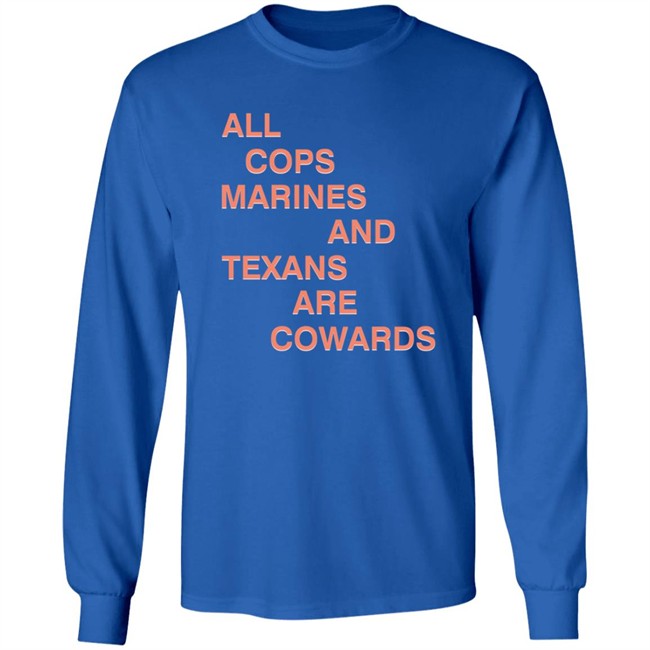 All Cops Marines And Texans Are Cowards Shirt All Cops Marines And Texans Are Cowards Shirt