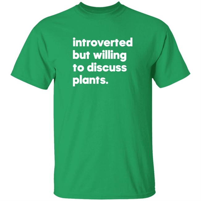 Introverted But Willing To Discuss Plants Shirt Introverted But Willing To Discuss Plants Shirt