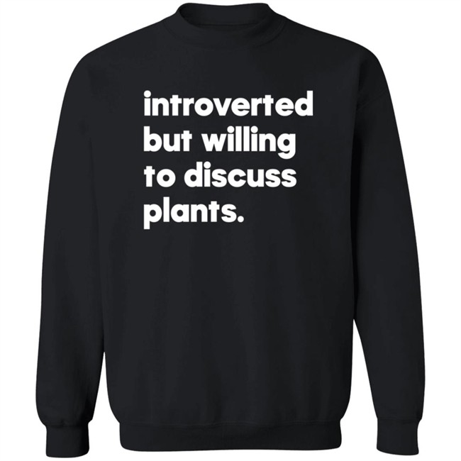 Introverted But Willing To Discuss Plants Shirt Introverted But Willing To Discuss Plants Shirt