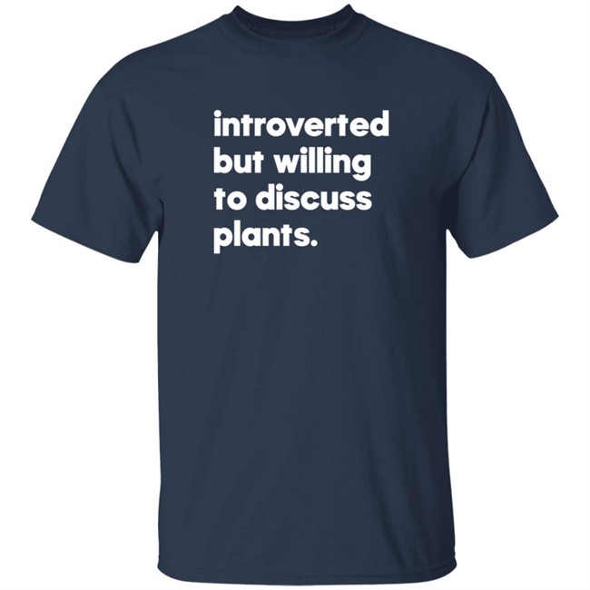 Introverted But Willing To Discuss Plants Shirt Introverted But Willing To Discuss Plants Shirt
