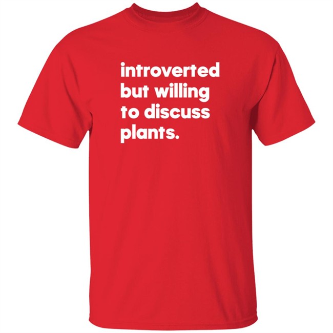 Introverted But Willing To Discuss Plants Shirt Introverted But Willing To Discuss Plants Shirt
