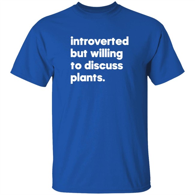 Introverted But Willing To Discuss Plants Shirt Introverted But Willing To Discuss Plants Shirt