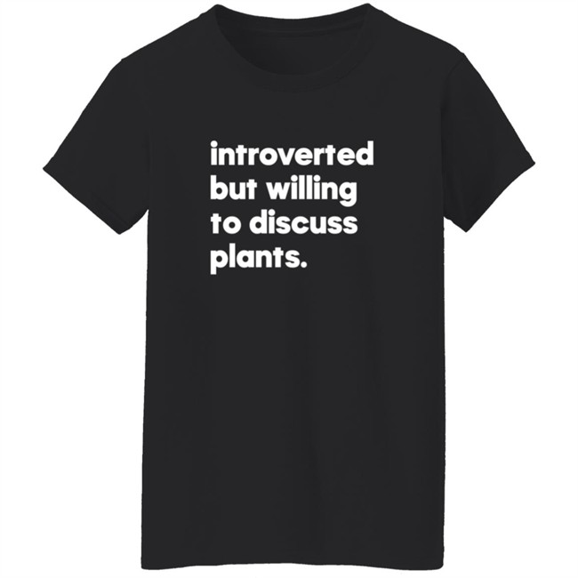 Introverted But Willing To Discuss Plants Shirt Introverted But Willing To Discuss Plants Shirt