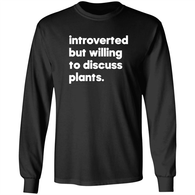 Introverted But Willing To Discuss Plants Shirt Introverted But Willing To Discuss Plants Shirt