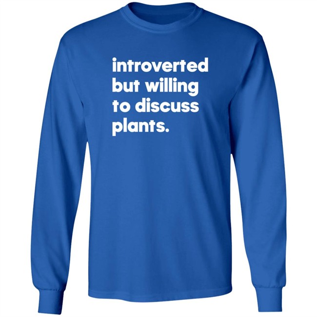 Introverted But Willing To Discuss Plants Shirt Introverted But Willing To Discuss Plants Shirt