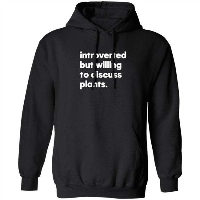 Introverted But Willing To Discuss Plants Shirt Introverted But Willing To Discuss Plants Shirt