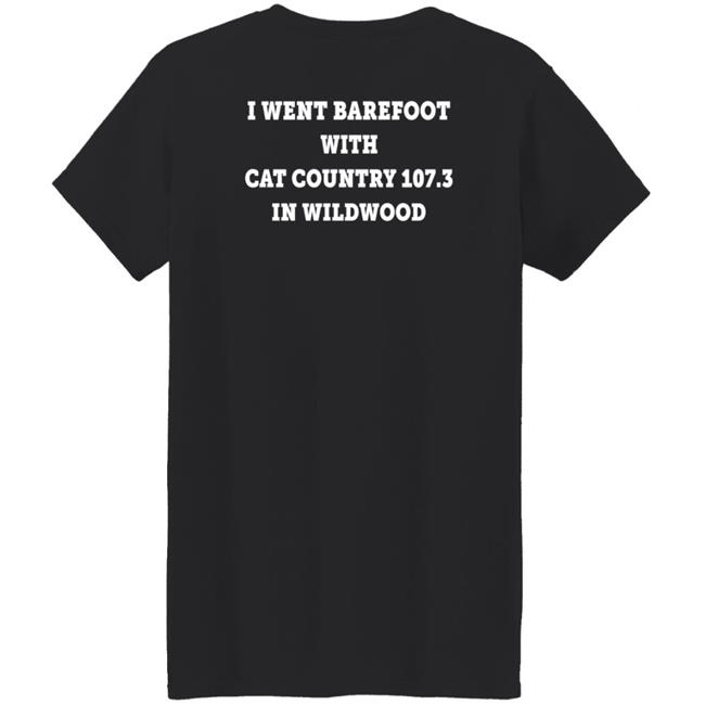 I Went Barefoot With Cat Country 107.3 In Wildwood Shirt Jahna Michal Shirts I Went Barefoot With Cat Country 107.3 In Wildwood Shirt Jahna Michal Shirts
