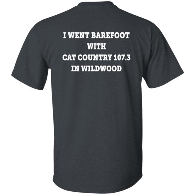I Went Barefoot With Cat Country 107.3 In Wildwood Shirt Jahna Michal Shirts I Went Barefoot With Cat Country 107.3 In Wildwood Shirt Jahna Michal Shirts