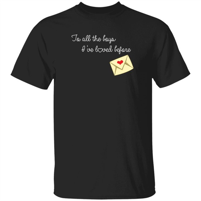 To All The Boys I’ve Loved Before T Shirt By Lara Jean And The Boys She’s Loved To All The Boys I’ve Loved Before T Shirt By Lara Jean And The Boys She’s Loved