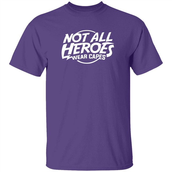 Nah Not All Heroes Wear Capes Shirt Danh - Nah Not All Heroes Wear Capes Shirt