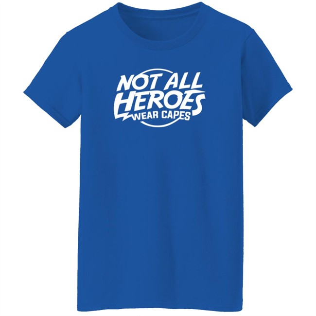 Nah Not All Heroes Wear Capes Shirt Danh - Nah Not All Heroes Wear Capes Shirt