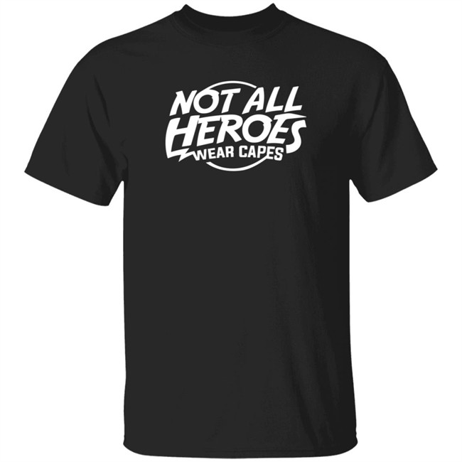 Nah Not All Heroes Wear Capes Shirt Danh - Nah Not All Heroes Wear Capes Shirt