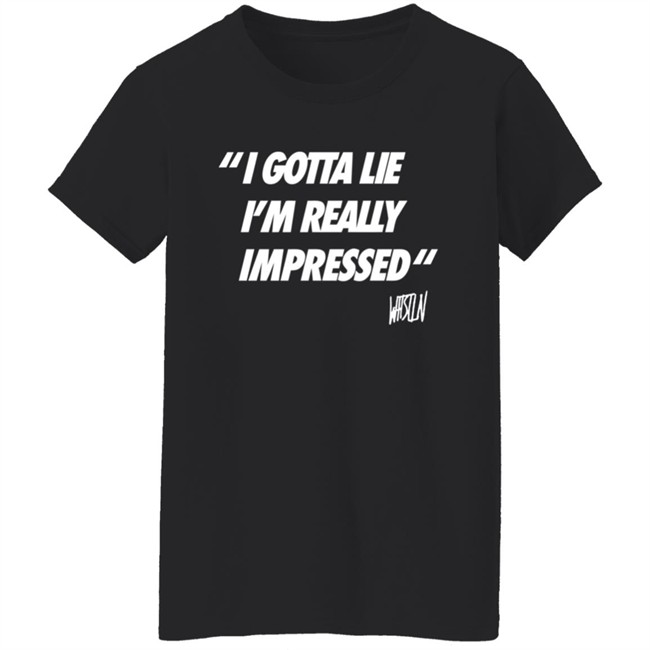 Whistlindiesel Merch I Gotta Lie I'm Really Impressed Whistlin Diesel Shirt Bunker Branding Co. Phong - Whistlindiesel Merch I Gotta Lie I'm Really Impressed Whistlin Diesel Shirt Bunker Branding Co.