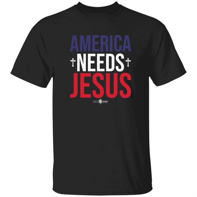 America Needs Jesus T Shirt Faithfreedom America Needs Jesus T Shirt Faithfreedom