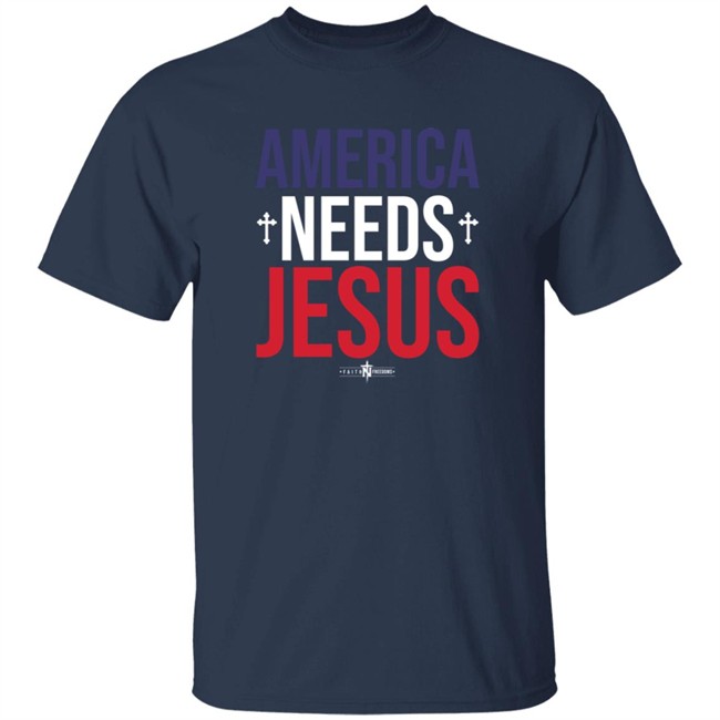 America Needs Jesus T Shirt Faithfreedom Danh - America Needs Jesus T Shirt Faithfreedom