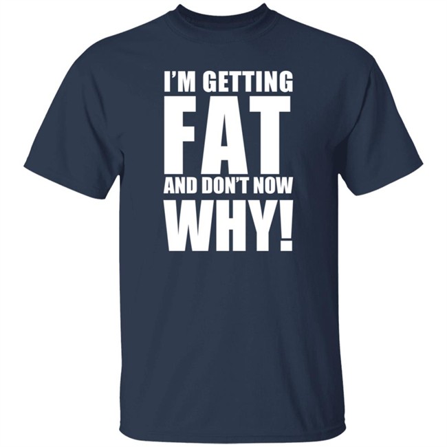 The Comedy Outlet Store Im Getting Fat And Don't Know Why Shirt Marvo Nhung - The Comedy Outlet Store Im Getting Fat And Don't Know Why Shirt Marvo