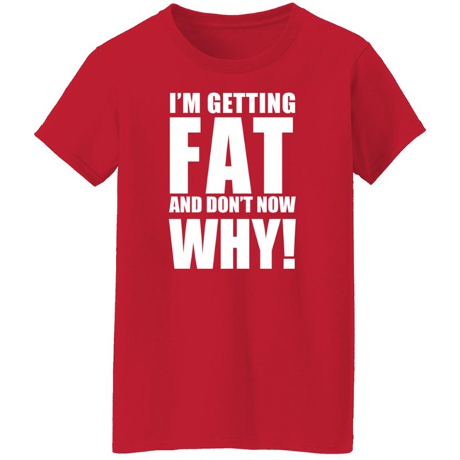 The Comedy Outlet Store Im Getting Fat And Don't Know Why Shirt Marvo Nhung - The Comedy Outlet Store Im Getting Fat And Don't Know Why Shirt Marvo