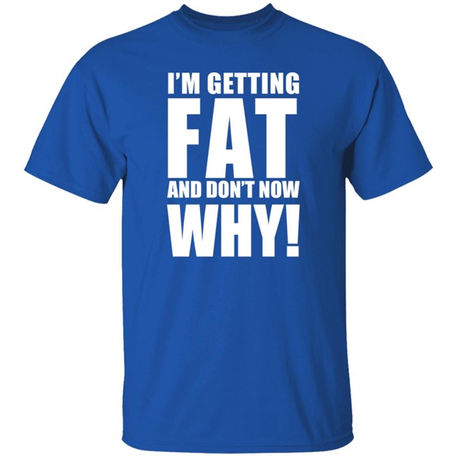 The Comedy Outlet Store Im Getting Fat And Don't Know Why Shirt Marvo Nhung - The Comedy Outlet Store Im Getting Fat And Don't Know Why Shirt Marvo