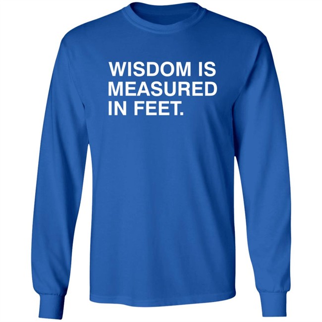 Wisdom Is Measured In Feet Shirt Obvious Shirts Danh - Wisdom Is Measured In Feet Shirt Obvious Shirts