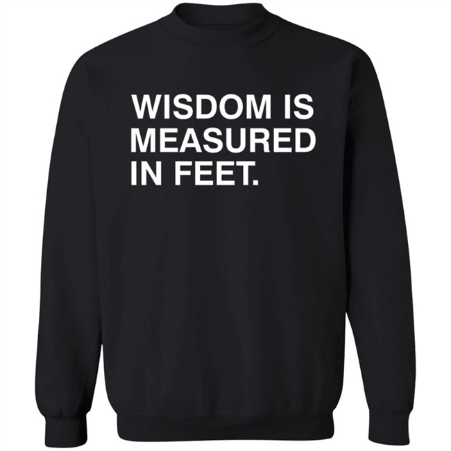 Wisdom Is Measured In Feet Shirt Obvious Shirts Danh - Wisdom Is Measured In Feet Shirt Obvious Shirts