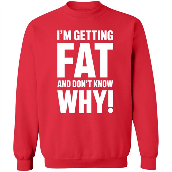 I'm Getting Fat And Don't Know Why T Shirt - The Comedy Outlet Danh - I'm Getting Fat And Don't Know Why T Shirt - The Comedy Outlet
