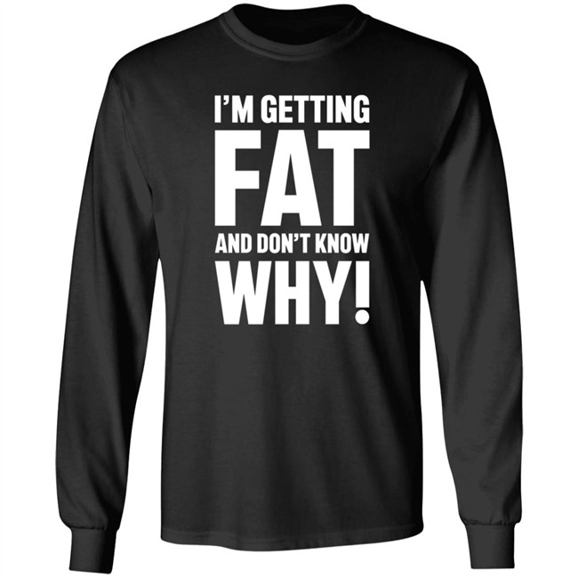I'm Getting Fat And Don't Know Why T Shirt - The Comedy Outlet Danh - I'm Getting Fat And Don't Know Why T Shirt - The Comedy Outlet