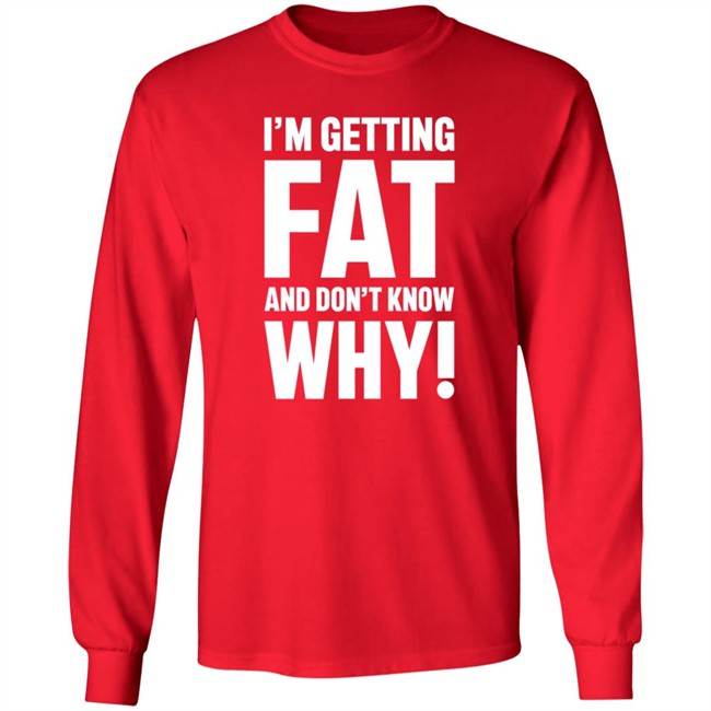 I'm Getting Fat And Don't Know Why T Shirt - The Comedy Outlet Danh - I'm Getting Fat And Don't Know Why T Shirt - The Comedy Outlet