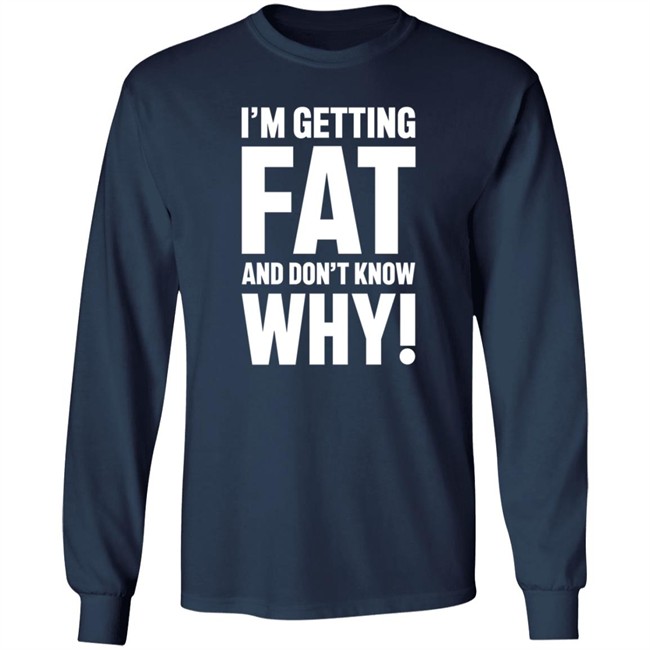 I'm Getting Fat And Don't Know Why T Shirt - The Comedy Outlet Danh - I'm Getting Fat And Don't Know Why T Shirt - The Comedy Outlet