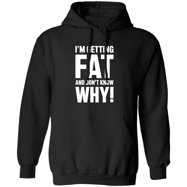 I'm Getting Fat And Don't Know Why T Shirt - The Comedy Outlet Danh - I'm Getting Fat And Don't Know Why T Shirt - The Comedy Outlet