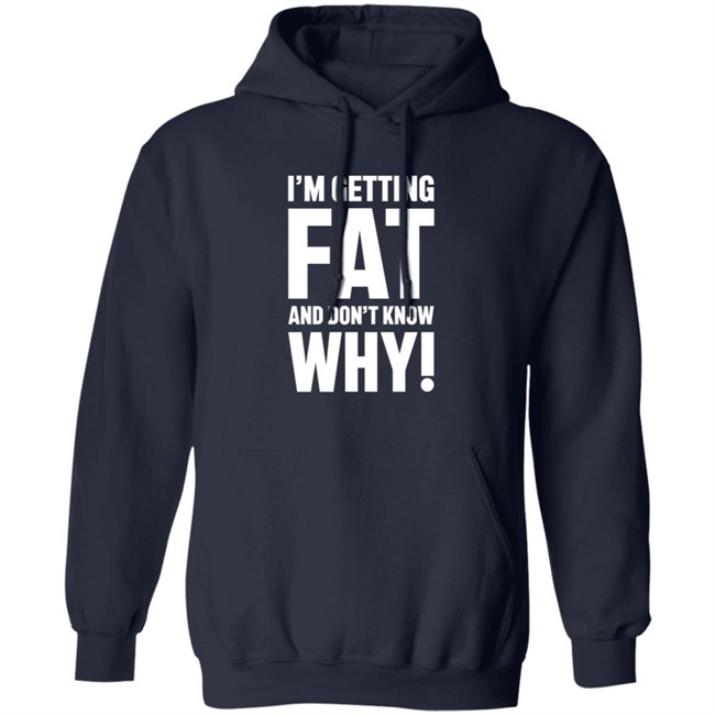 I'm Getting Fat And Don't Know Why T Shirt - The Comedy Outlet Danh - I'm Getting Fat And Don't Know Why T Shirt - The Comedy Outlet