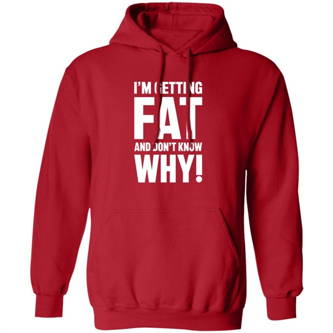 I'm Getting Fat And Don't Know Why T Shirt - The Comedy Outlet Danh - I'm Getting Fat And Don't Know Why T Shirt - The Comedy Outlet