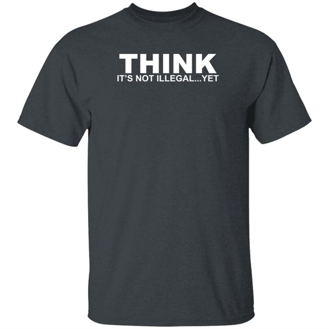 Think It's Not Illegal Yet Shirt Nhung - Think It's Not Illegal Yet Shirt