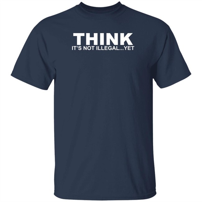Think It's Not Illegal Yet Shirt Nhung - Think It's Not Illegal Yet Shirt
