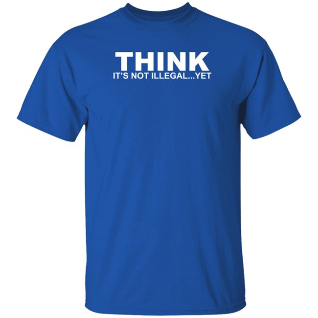Think It's Not Illegal Yet Shirt Nhung - Think It's Not Illegal Yet Shirt