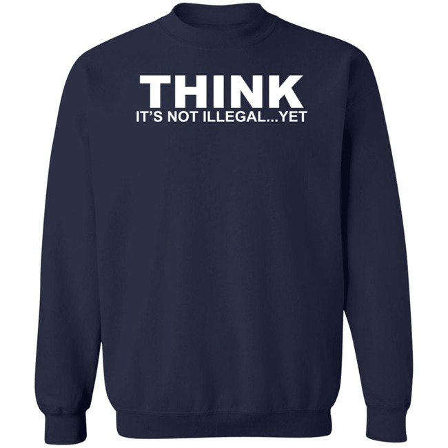 Think It's Not Illegal Yet Shirt Nhung - Think It's Not Illegal Yet Shirt