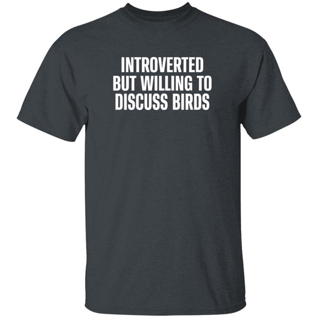 Introverted But Willing To Discuss Birds T Shirt TayGryph Introverted But Willing To Discuss Birds T Shirt TayGryph