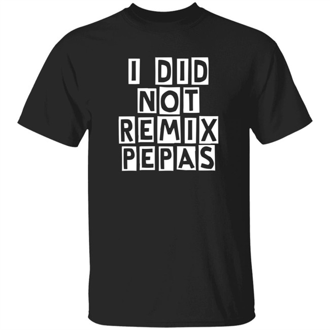 Fight Clvb I Did Not Remix Pepas T Shirt Fight Clvb I Did Not Remix Pepas T Shirt