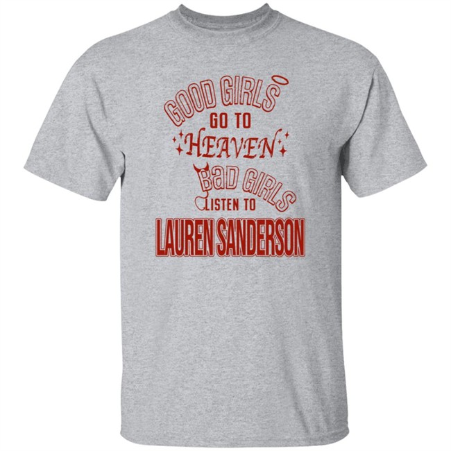 Good Girls Go To Heaven Bad Girls Listen To Lauren Sanderson Shirt Danh - Good Girls Go To Heaven Bad Girls Listen To Lauren Sanderson Shirt