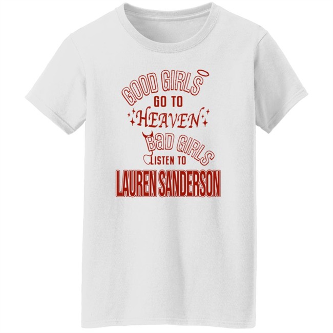 Good Girls Go To Heaven Bad Girls Listen To Lauren Sanderson Shirt Danh - Good Girls Go To Heaven Bad Girls Listen To Lauren Sanderson Shirt