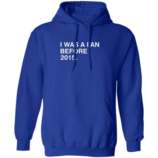 I Was A Fan Before 2015 Shirt Obvious Shirts Danh - I Was A Fan Before 2015 Shirt Obvious Shirts