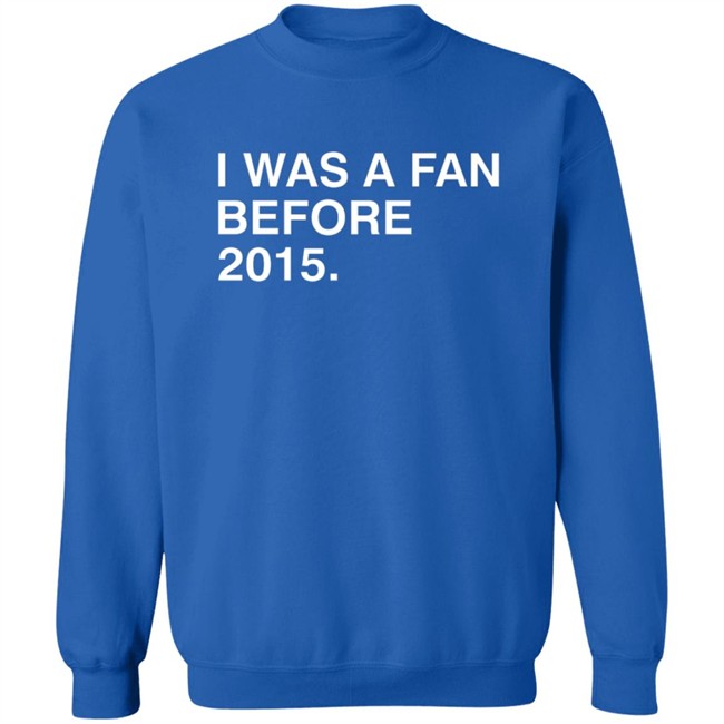 I Was A Fan Before 2015 Shirt Obvious Shirts Danh - I Was A Fan Before 2015 Shirt Obvious Shirts